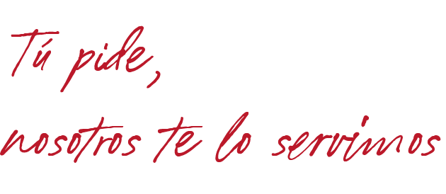 Tú pide, nosotros te lo servimos